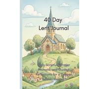 40 Day Lent Journal: Daily Scripture, Prayer Prompts, and Guided Reflections for a Deeper Lenten Journey
