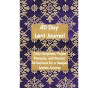 40 Day Lent Journal: Daily Scripture, Prayer Prompts, and Guided Reflections for a Deeper Lenten Journey