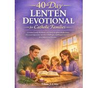 40-Day Lenten Devotional for Catholic Families: A Guided Family Workbook with Daily Scripture Reflections, Discussion Questions, Sacrifice Challenges, and Prayer Activities for Children and Parents