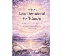 40-DAYS LENT DEVOTIONAL FOR WOMEN: Bold Prayers and Daily Reflections on Fasting, Faith, and Drawing Near to God