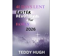 40 DAYS LENT EASTER DEVOTIONAL FOR FAMILY 2026: A Christ-Centered Journey of Scripture, Reflection, Prayer, and Shared Worship to Strengthen Faith, Unity, and Spiritual Growth at Home