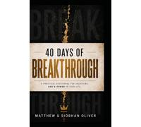 40 Days of Breakthrough: A Practical Devotional for Unlocking God's Power in Your Life