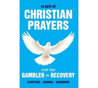 40 Days of Christian Prayers for the Gambler in Recovery: A Faith-Based Devotional and Workbook for Overcoming Gambling Addiction