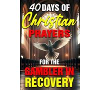 40 Days of Christian Prayers for the Gambler in Recovery: A Faith-Based Devotional and Workbook for Overcoming Gambling Addiction