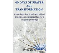 40 Days of Prayer and Transformation: a marriage devotional with biblical principles and practical tips for a struggling marriage