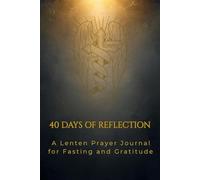 40 DAYS OF REFLECTION: A Lenten Prayer Journal for Fasting and Gratitude