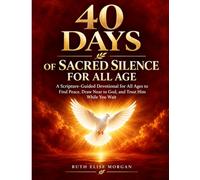 40 DAYS OF SACRED SILENCE FOR ALL AGE: A Scripture-Guided Devotional for All Ages to Find Peace, Draw Near to God, and Trust Him While You Wait