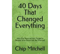 40 Days That Changed Everything: How the Resurrection Forged a People Who Could Not Be Silenced