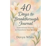 40 Days to Breakthrough Journal: A Devotional Journey to Transform Your Spirit: Scripture-based reflections to restore your trust in God and renew your spirit-one day at a time.