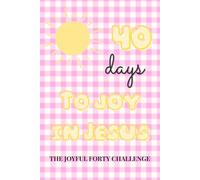 40 Days to Joy in Jesus, The Joyful 40 Challenge: A Guided Journal & Habit Tracker to Discover Lasting Joy in God for Christian Women