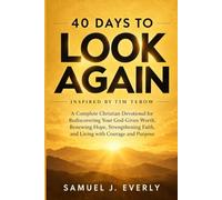 40 Days to Look Again Inspired by Tim Tebow: A Complete Christian Devotional for Rediscovering Your God-Given Worth, Renewing Hope, Strengthening Faith, and Living with Courage and Purpose