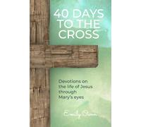 40 Days to the Cross: Devotions on the Life of Jesus Through Mary's Eyes