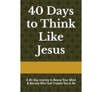 40 Days to Think Like Jesus: A 40-Day Journey to Renew Your Mind and Align Your Heart with Christ