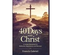 40 Days with Christ: A Lenten Devotional for reflection, repentance, and renewal