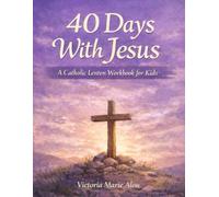 40 Days with Jesus: A Catholic Lenten Workbook for Kids