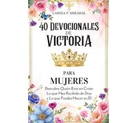 40 DEVOCIONALES DE VICTORIA PARA MUJERES: Recuerda quién eres en Cristo, lo que has recibido de Dios y lo que puedes hacer en Él.