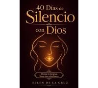 40 Días de Silencio con Dios: Un Devocional para la Mujer Cristiana que Quiere Domar su Lengua, Sanar sus Relaciones y Escuchar la Voz de Dios