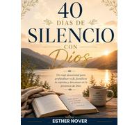 40 DÍAS DE SILENCIO CON DIOS: Un viaje devocional para profundizar tu fe, Fortalece tu espíritu y descansa en la presencia de Dios.