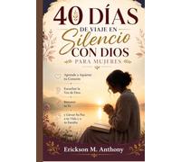 40 DÍAS DE VIAJE EN SILENCIO CON DIOS PARA MUJERES: Aprende a Aquietar tu Corazón, Escuchar la Voz de Dios, Renovar tu Fe y Llevar Su Paz a tu Vida y a tu Familia