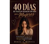 40 Días de Viaje en Silencio con Dios para Mujeres: Un devocional para escuchar Su voz, sanar el corazón y descubrir lo que Dios quiere revelarte en el silencio