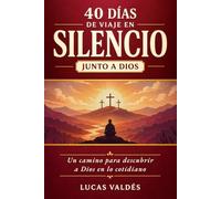 40 días de viaje en silencio junto a Dios: Un devocional para encontrar a Dios en lo cotidiano, vivir con más paz en medio del ruido y redescubrir tu fe a través del silencio