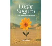 40 Dias em um Lugar Seguro: E o Meu Jardim Floresceu no Deserto