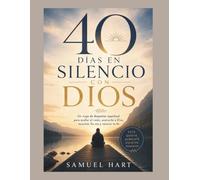 40 DÍAS EN SILENCIO CON DIOS: Un viaje de despertar espiritual para acallar el ruido, acercarte a Dios, escuchar Su voz y renovar tu fe