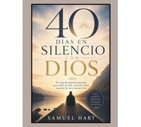 40 DÍAS EN SILENCIO CON DIOS: Un viaje de despertar espiritual para acallar el ruido, acercarte a Dios, escuchar Su voz y renovar tu fe