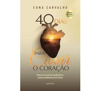 40 DIAS PARA CURAR O CORAÇÃO: Devocional Terapêutico para Mulheres em Luto