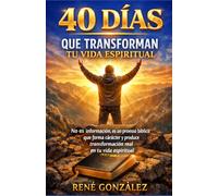 40 DÍAS QUE TRANSFORMAN TU VIDA ESPIRITUAL: No es información es un proceso bíblico que forma carácter y produce transformación real
