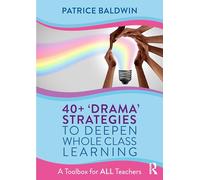 40+ ‘Drama’ Strategies to Deepen Whole Class Learning: A Toolbox for All Teachers