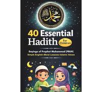 40 Essential Hadith for Children (Saying of Prophet Muhammad): A Hadith Book for Children to Learn Islamic Values, Good Manners, and Moral Character from the Life of the Prophet Muhammad PBUH (