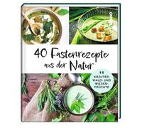 40 Fastenrezepte aus der Natur: Kräuter, Wald- und Wiesenfrüc (Copertina rigida)