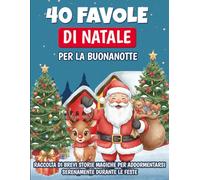 40 Favole di Natale per la Buonanotte - Fiabe illustrate per bambini dai 3 agli 8 anni: Raccolta di brevi storie magiche per addormentarsi serenamente durante le feste