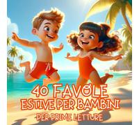 40 Favole per Bambini: FAVOLE ESTIVE - ILLUSTRATE A COLORI da 5 Minuti ideali anche per PRIME LETTURE, per Bambini 3-7 anni