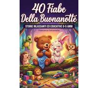 40 Fiabe della Buonanotte per bambini 0-5 anni: 40 Storie Brevi Illustrate a Colori: Racconti Rilassanti ed Educativi per la Nanna, per bambini 0-5 Anni