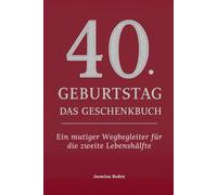40. Geburtstag - Das Geschenkbuch: Ein mutiger Wegbegleiter für die zweite Lebenshälfte