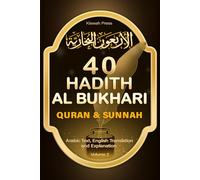 40 Hadith Al Bukhari: Forty Hadith from Sahih Al-Bukhari: Arabic Text, English Translation, and Explanation of the Sayings of the Prophet Muhammad ﷺ on the Quran and Sunnah