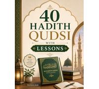 40 Hadith Qudsi with Lessons: Sacred Wisdom for Modern Success - Practical Lessons to Transform Your Daily Routine, Mindset, and Faith