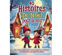 40 Histoires de Noël pour le soir - Contes illustrés pour enfants de 3 à 8 ans: De jolies histoires courtes pour s’endormir paisiblement pendant les fêtes