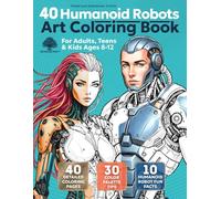 40 Humanoid Robots Art Coloring Book for Adults, Teens & Kids Ages 8-12: Master Shading with Professional Color Palettes and Detailed Sci-Fi ... Robot Enthusiasts Seeking Artistic Growth.