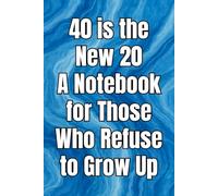 40 is the New 20 A Notebook for Those Who Refuse to Grow Up: Funny Birthday Gag Gift for Someone Turning 40, Fun Notebook With 120 Pages of Blank Inspiration for Writing, Drawing, Journaling