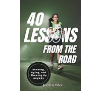 40 Lessons from the Road: Running, Aging, and Showing Up Anyway