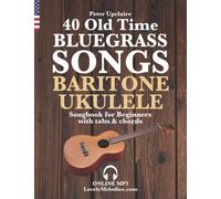 40 Old Time Bluegrass Songs - Baritone Ukulele Songbook for Beginners with Tabs and Chords
