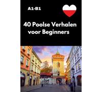 40 Poolse Verhalen voor Beginners (A1-B1): Leer Pools stap voor stap met korte, eenvoudige en motiverende verhalen