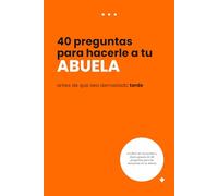40 Preguntas para hacerle a tu abuela mientras aún hay tiempo: Un diario guiado para preservar su historia de vida y su legado