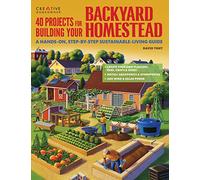 40 Projects for Building Your Backyard Homestead: A Hands-On, Step-by-Step Sustainable-Living Guide