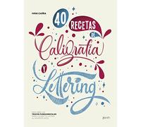 40 Recetas de Caligrafía y Lettering: Descubre los trucos fundamentales para llevar tus letras al siguiente nivel