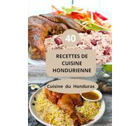 40 RECETTES DE CUISINE HONDURIENNE: Cuisine du Honduras - gastronomie d’Amérique centrale - recettes faciles Honduras