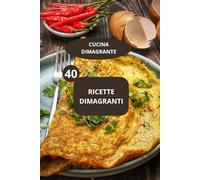 40 RICETTE DIMAGRANTI: CUCINA DIMAGRANTE - Perdita di peso - Menu dimagrante